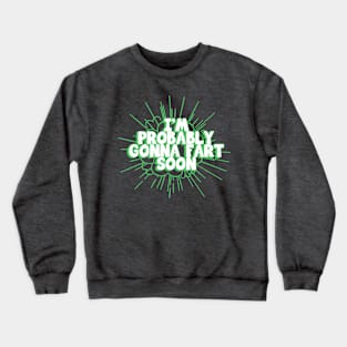 I'm Probably Gonna Fart Soon Crewneck Sweatshirt